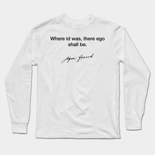 Where id was, there go shall be - Sigmund Freud Long Sleeve T-Shirt